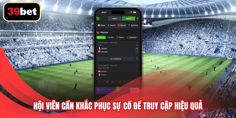 Hội viên cần khắc phục sự cố để truy cập hiệu quả