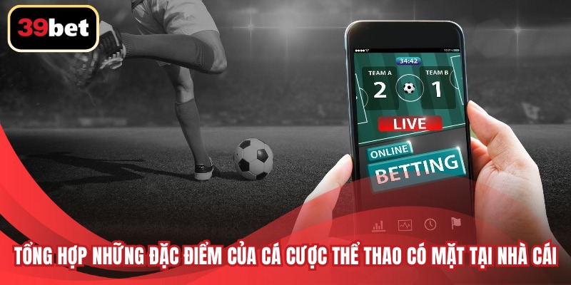 Tổng hợp những đặc điểm của cá cược thể thao có mặt tại nhà cái